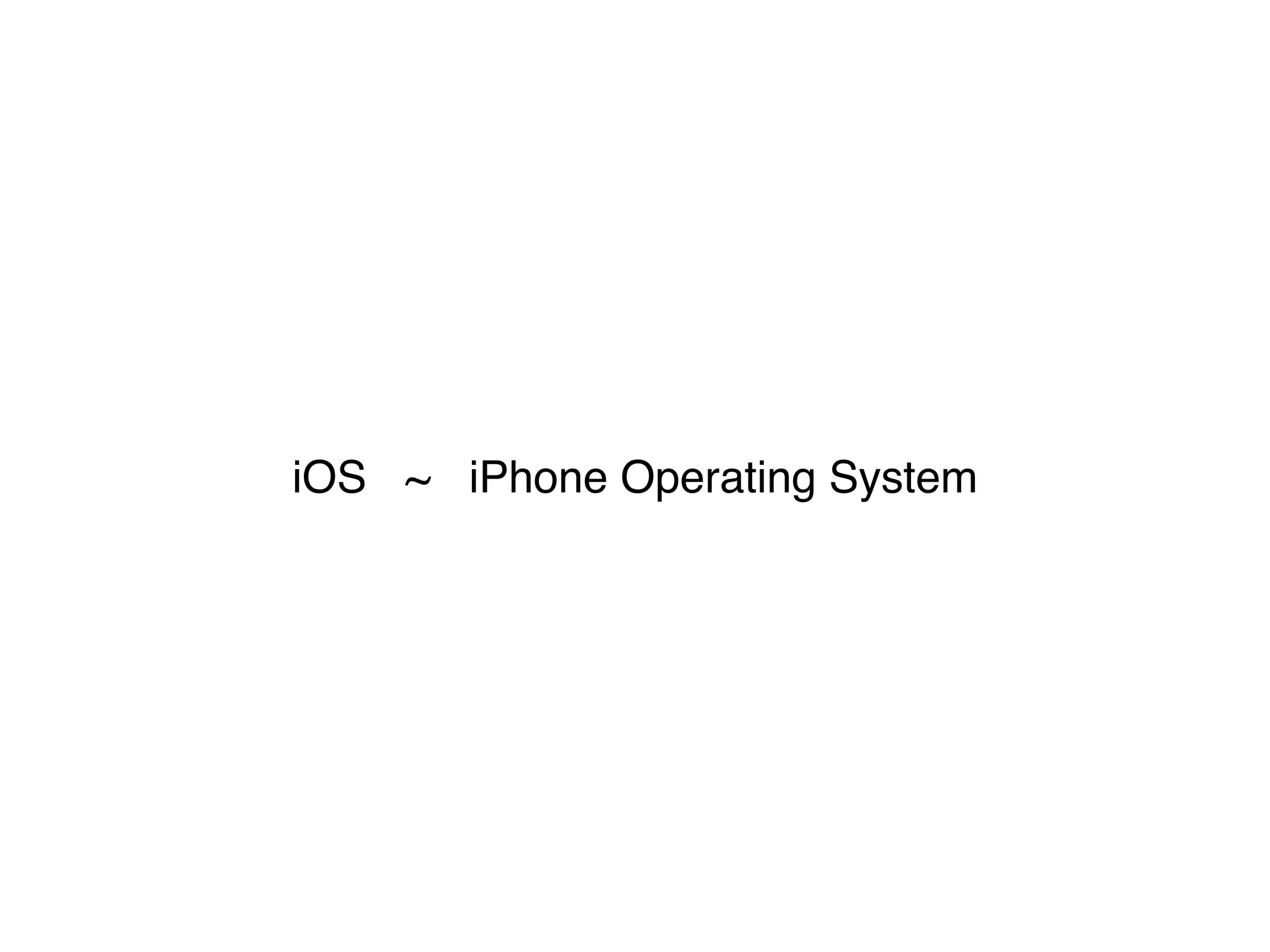 iOS ~ iPhone Operating System
 