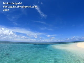 12
Muito obrigada!Muito obrigada!
deni.aguiar.silva@gmail.comdeni.aguiar.silva@gmail.com
20122012
 