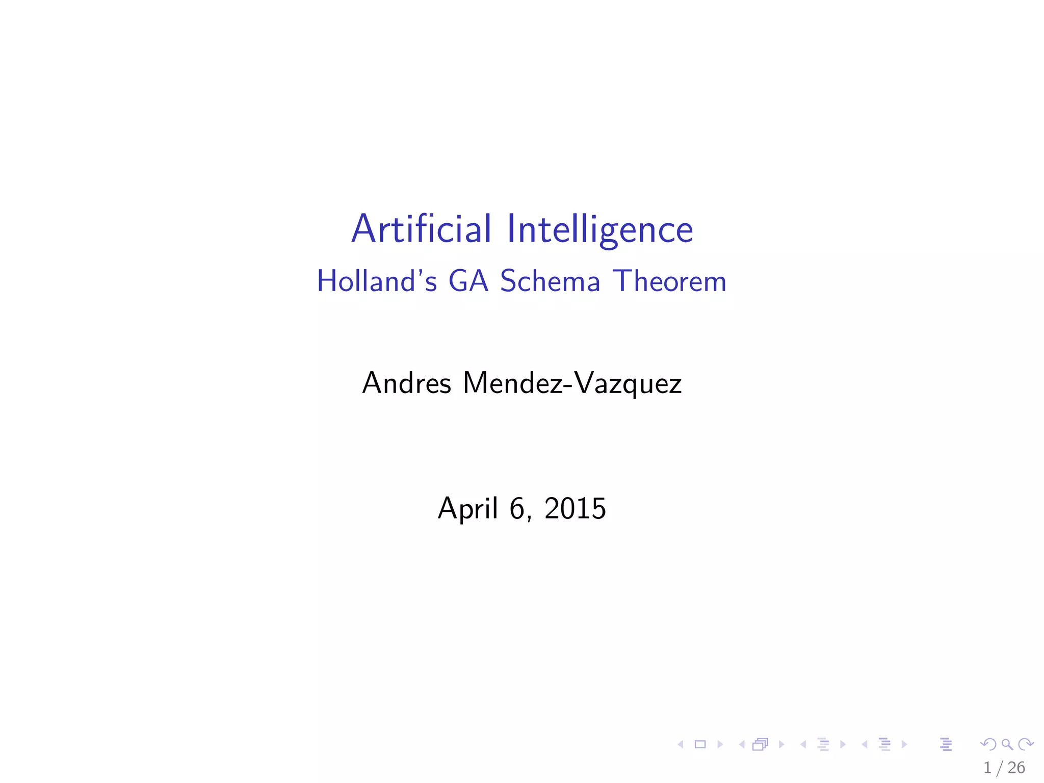Artiﬁcial Intelligence
Holland’s GA Schema Theorem
Andres Mendez-Vazquez
April 7, 2015
1 / 37
 