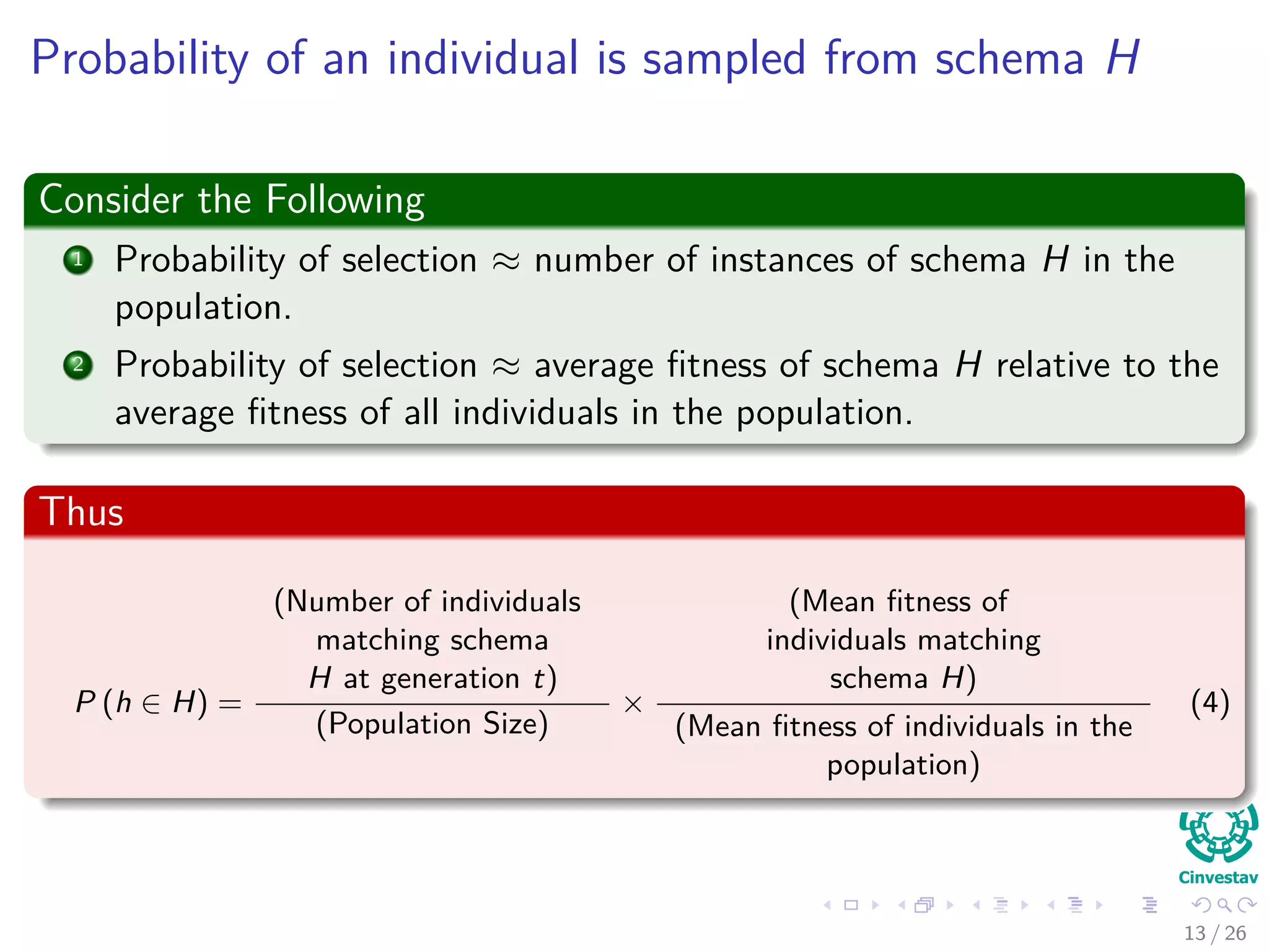 Remarks about Mutation
Observation about Mutation
Mutation is applied gene by gene.
In order for schema H to survive, all non * genes in the schema much
remain unchanged.
Thus
Probability of not changing a gene 1 − Pm (Pm probability of
mutation).
Probability of requiring that all o(H) non * genes survive,
(1 − Pm)o(H)
.
Typically the probability of applying the mutation operator, pm 1.
The probability that the mutation disrupt the schema H
Pdisruption (H, mutation) = 1 − (1 − Pm)o(H)
≈ o (H) Pm (2)
After ignoring high terms in the polynomial!!!
13 / 37
 