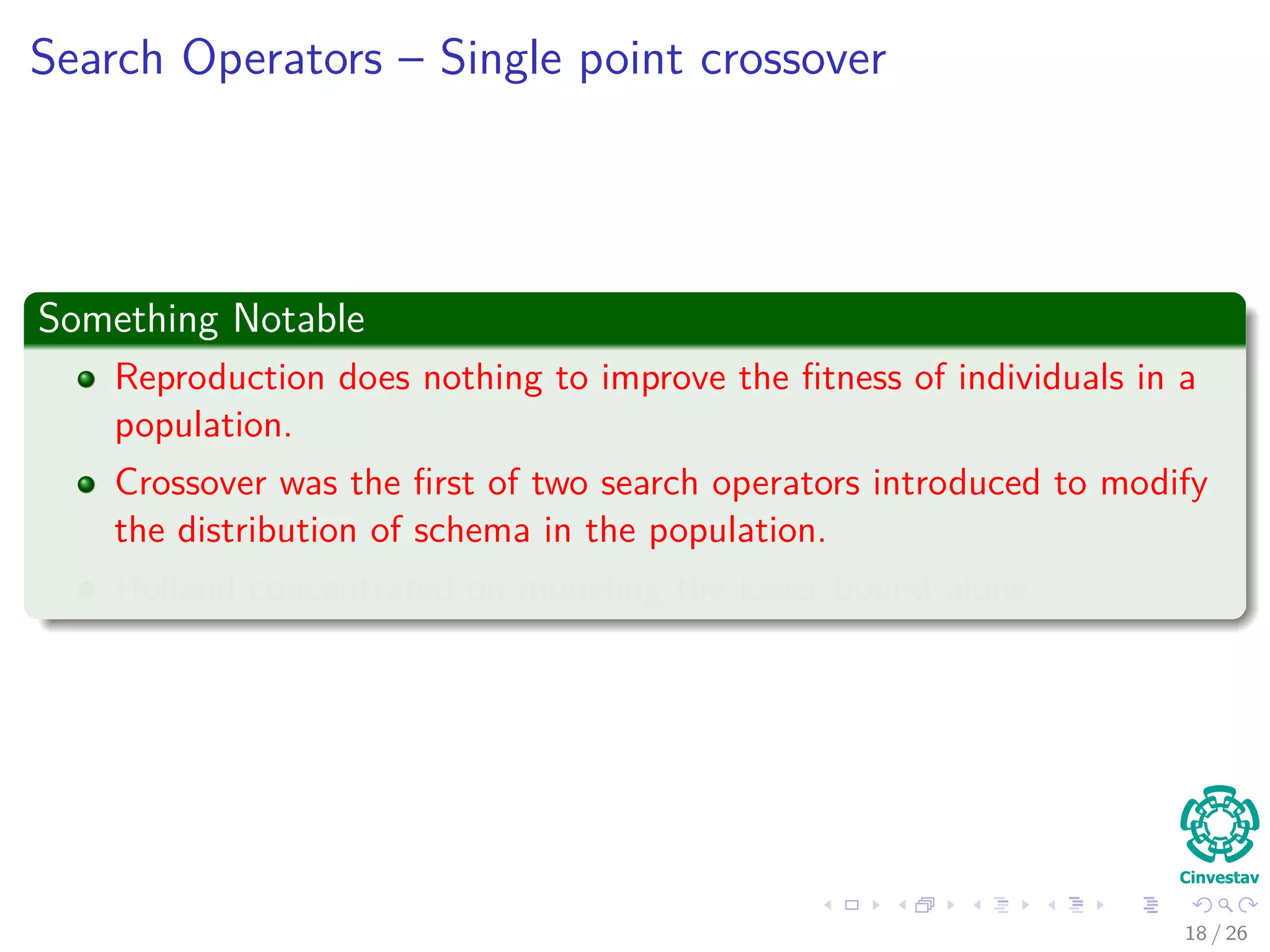 Then
Finally
P (h ∈ H) =
m (H, t) f (H, t)
Mf (t)
(5)
where M is the population size and m(H, t) is the number of instances of
schema H at generation t.
Lemma 2
Under ﬁtness proportional selection the expected number of instances of
schema H at time t is
E [m (H, t + 1)] = M · P (h ∈ H) =
m (H, t) f (H, t)
f (t)
(6)
18 / 37
 