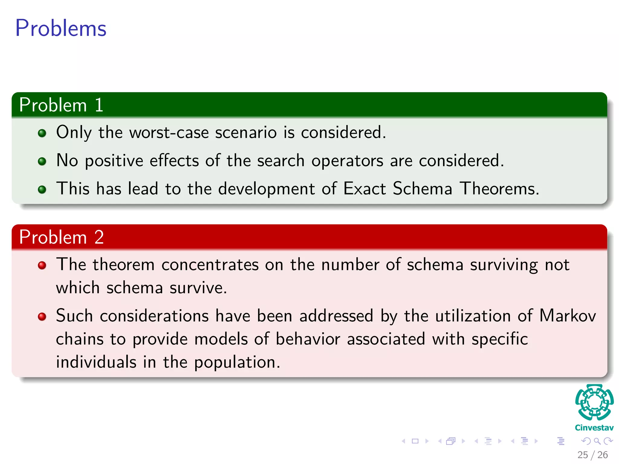 Proof
We use the following quantities
Pcrossover (H survive) = 1 − pc
δ(H)
l−1 Pdiﬀ (H, t) ≤ 1
Pno−disruption (H, mutation) = 1 − o (H) Pm ≤ 1
Then, we have that
E [m (H, t + 1)] =M × P (h ∈ H)
=M
m (H, t) f (H, t)
Mf (t)
=
m (H, t) f (H, t)
f (t)
≥
m (H, t) f (H, t)
f (t)
× 1 − pc
δ(H)
l − 1
Pdiﬀ (H, t) × [1 − o (H) Pm]
29 / 37
 