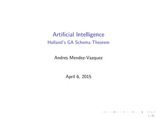 Artiﬁcial Intelligence
Holland’s GA Schema Theorem
Andres Mendez-Vazquez
April 7, 2015
1 / 37
 
