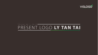 your brand is our brand
T h á n g 0 6 | 2 0 1 5
PRESENT LOGO LY TAN TAI
 