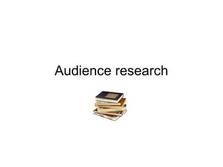 Audience research
 