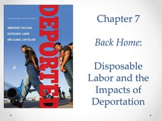 Chapter 7
Back Home:
Disposable
Labor and the
Impacts of
Deportation
 