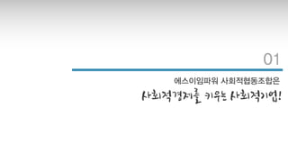 01
에스이임파워 사회적협동조합은
사회적경제를 키우는 사회적기업!
 