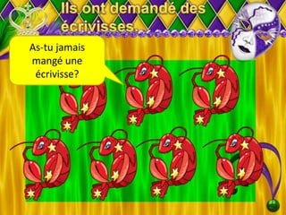 As-tu jamais
mangé une
écrivisse?
 