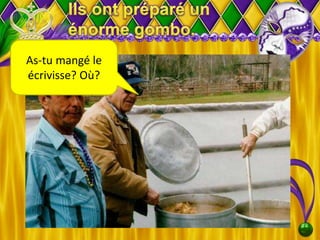 As-tu mangé le
écrivisse? Où?
 