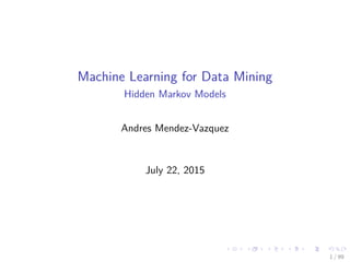 Machine Learning for Data Mining
Hidden Markov Models
Andres Mendez-Vazquez
July 22, 2015
1 / 99
 