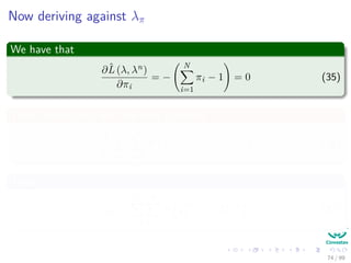 Now deriving against λπ
We have that
∂ˆL (λ, λn)
∂πi
= −
N
i=1
πi − 1 = 0 (35)
Thus, substituting into the past equation
1
λπ
N
i=1
D
d=1
P q
(d)
1 = i, X|λn
= 1 (36)
Then
λπ =
N
i=1
D
d=1
P q
(d)
1 = i, X|λn
(37)
74 / 99
 