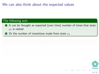 We can also think about the expected values
The following sum
1 It can be thought as expected (over time) number of times that state
ωi is visited
2 Or the number of transitions made from state ωi
It is
T
t=2
γq
(d)
t−1
(i) (43)
88 / 99
 