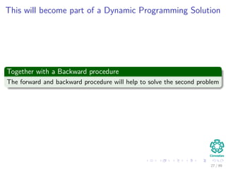 This will become part of a Dynamic Programming Solution
Together with a Backward procedure
The forward and backward procedure will help to solve the second problem
27 / 99
 