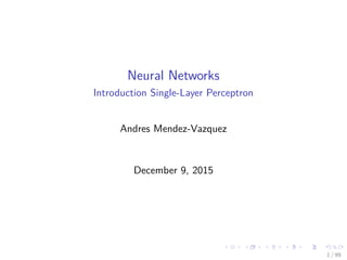 Neural Networks
Introduction Single-Layer Perceptron
Andres Mendez-Vazquez
July 3, 2016
1 / 101
 