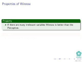 Properties of Winnow
Property
If there are many irrelevant variables Winnow is better than the
Perceptron.
Drawback
Sensit...