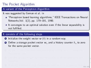 The Pocket Algorithm
A variant of the Perceptron Algorithm
It was suggested by Geman et al. in
“Perceptron based learning ...