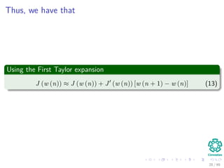 Thus, we have that
Using the First Taylor expansion
J (w (n)) ≈ J (w (n)) + J (w (n)) [w (n + 1) − w (n)] (13)
28 / 101
 