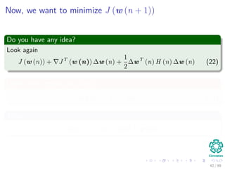 Now, we want to minimize J (w (n + 1))
Do you have any idea?
Look again
J (w (n)) + JT
(w (n)) ∆w (n) +
1
2
∆wT
(n) H (n) ...