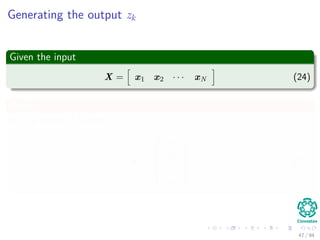 Generating the output zk
Given the input
X = x1 x2 · · · xN (24)
Where
xi is a vector of features
xi =






x1i
x2i
...
xdi






(25)
47 / 94
 