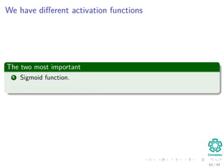 We have diﬀerent activation functions
The two most important
1 Sigmoid function.
2 Hyperbolic tangent function
64 / 94
 