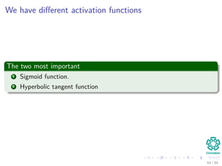 We have diﬀerent activation functions
The two most important
1 Sigmoid function.
2 Hyperbolic tangent function
64 / 94
 