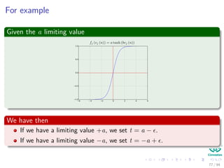 For example
Given the a limiting value
We have then
If we have a limiting value +a, we set t = a − .
If we have a limiting value −a, we set t = −a + .
77 / 94
 