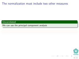 The normalization must include two other measures
Uncorrelated
We can use the principal component analysis
Example
80 / 94
 