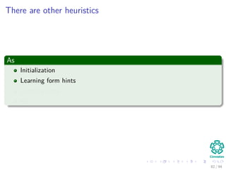 There are other heuristics
As
Initialization
Learning form hints
Learning rates
etc
82 / 94
 