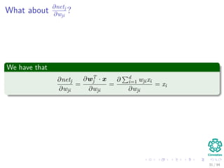 What about ∂netj
∂wji
?
We have that
∂netj
∂wji
=
∂wT
j · x
∂wji
=
∂ d
i=1 wjixi
∂wji
= xi
31 / 94
 