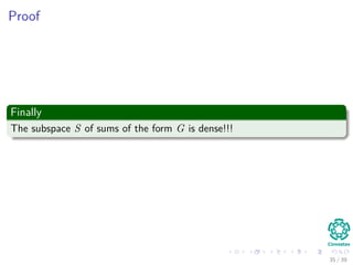 Proof
Finally
The subspace S of sums of the form G is dense!!!
35 / 39
 