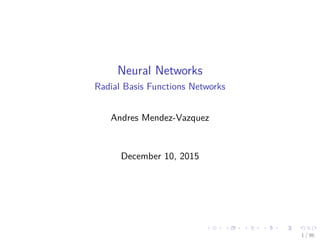 Neural Networks
Radial Basis Functions Networks
Andres Mendez-Vazquez
December 10, 2015
1 / 96
 