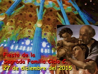 Fiesta de la
Sagrada Familia.Ciclo C.
27 de diciembre del 2015
 