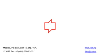 Mосква, Рочдельская 15, стр. 16А,
123022 Тел. +7 (495) 620-62-32
www.fom.ru
fom@fom.ru
 