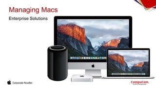 © 2015 CompuCom.
Managing Macs
Enterprise Solutions
 
