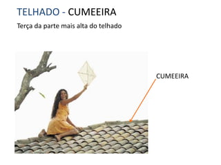 Terça da parte mais alta do telhado
TELHADO - CUMEEIRA
CUMEEIRA
 