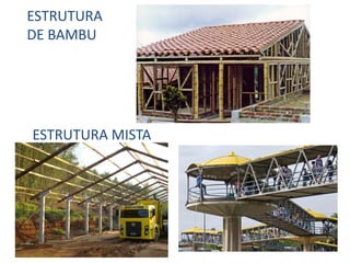 ESTRUTURA
DE BAMBU
ESTRUTURA MISTA
 