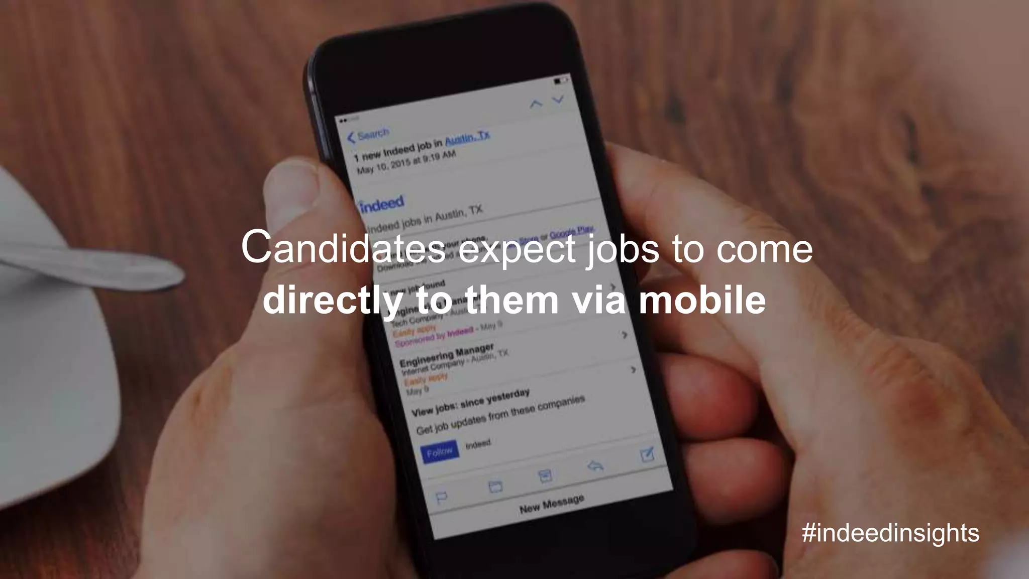 Candidates expect jobs to come
directly to them via mobile
#indeedinsights
 