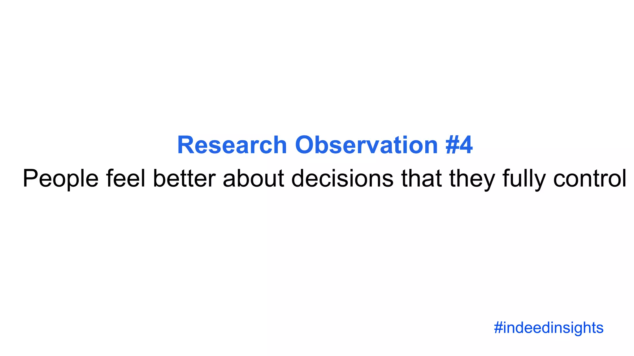 Research Observation #4
People feel better about decisions that they fully control
#indeedinsights
 