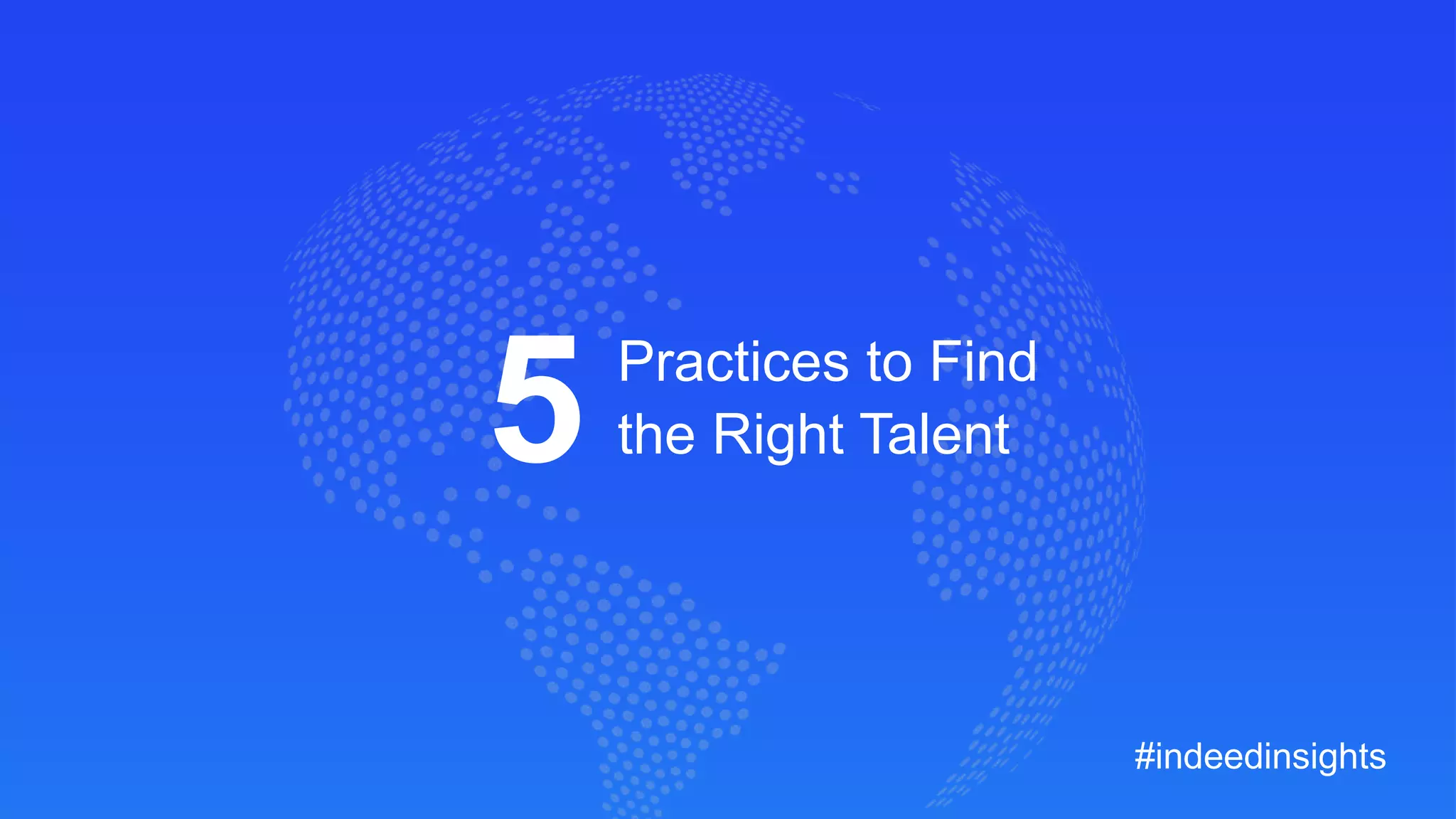 Practices to Find
the Right Talent5
#indeedinsights
 