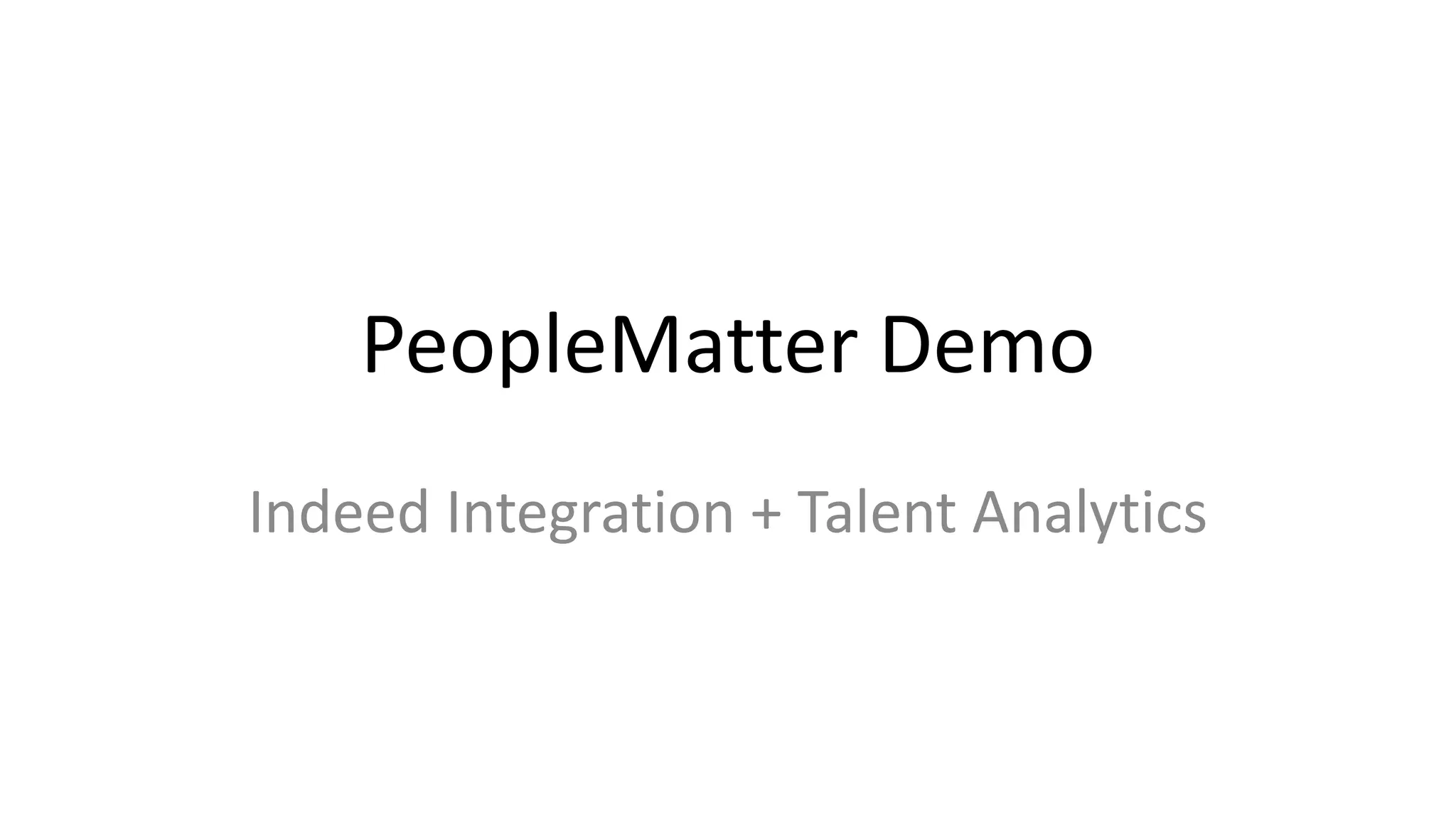 PeopleMatter Demo
Indeed Integration + Talent Analytics
 