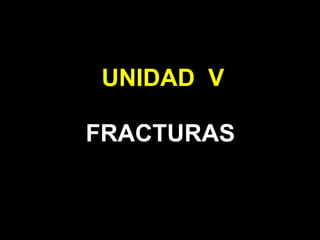UNIDAD V
FRACTURAS
 