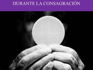 DURANTE LA CONSAGRACIÓN
 