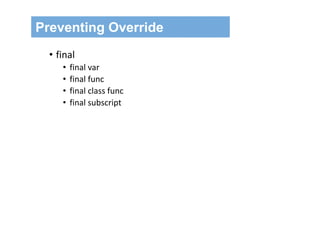 Preventing Override
• final
• final var
• final func
• final class func
• final subscript
 
