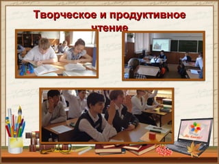 Творческое и продуктивноеТворческое и продуктивное
чтениечтение
 