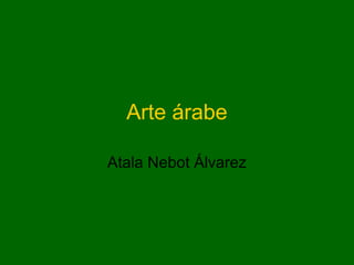 Arte árabe
Atala Nebot Álvarez
 