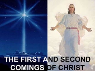 THE FIRST AND SECOND
COMINGS OF CHRIST
 