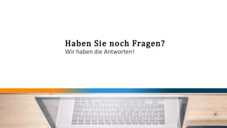 Haben Sie noch Fragen?
Wir haben die Antworten!
 