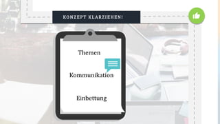 KONZEPT KLARZIEHEN!
Themen
Kommunikation
Einbettung
 