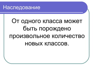 Наследование
От одного класса может
быть порождено
произвольное количество
новых классов.
 