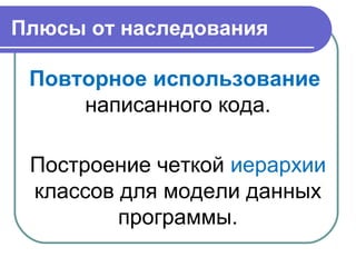 Плюсы от наследования
Повторное использование
написанного кода.
Построение четкой иерархии
классов для модели данных
программы.
 